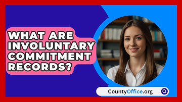 What Are Involuntary Commitment Records? - CountyOffice.org