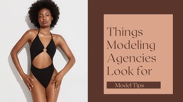 Things MODELING agencies look for | Model Tips