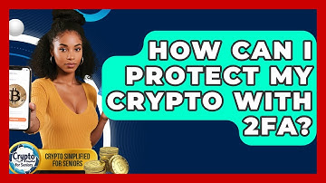 How Can I Protect My Crypto With 2FA? - Crypto Simplified for Seniors