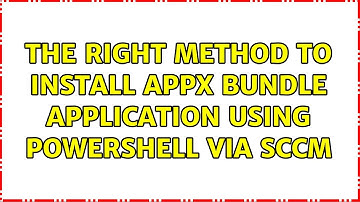 The right method to install Appx bundle application using Powershell via SCCM
