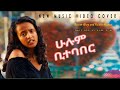 New Ethiopian Cover Music 2021 ፍሬዘር ቀናዉ እና ብስራት አባይ ሁሉም ቢተባበር  አዲስ ከቨር ሙዚቃ