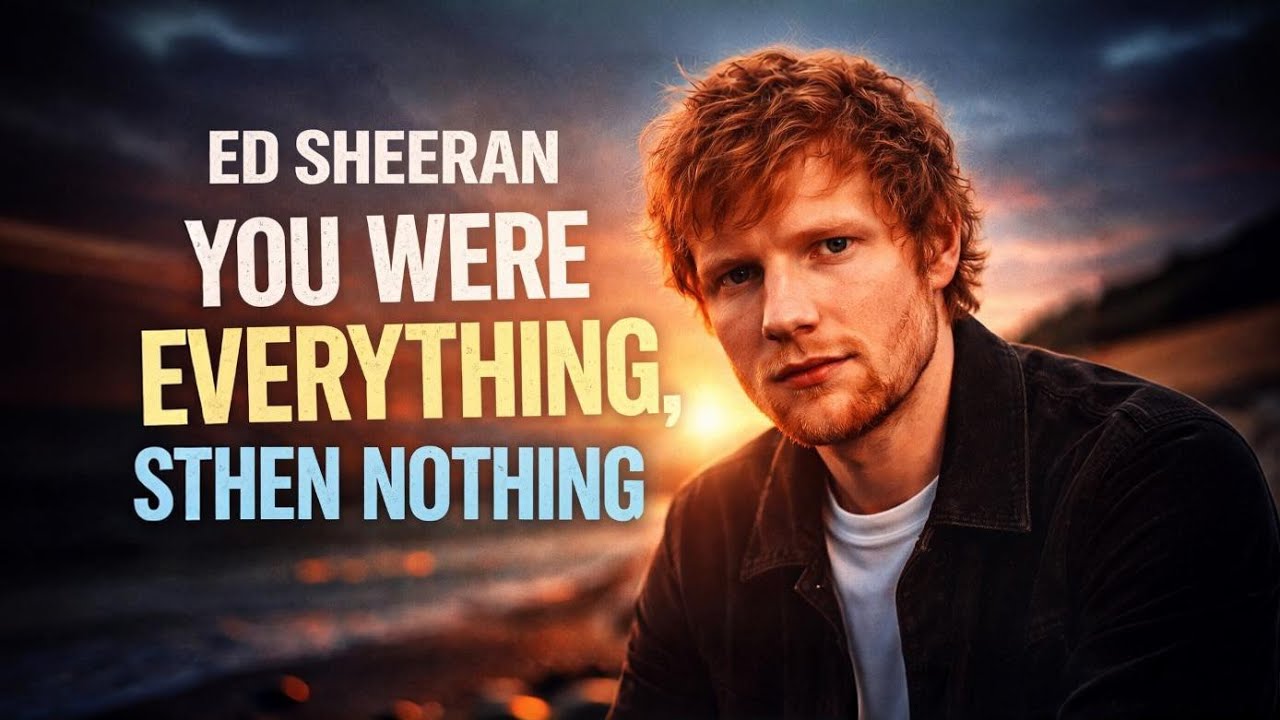 You Were Everything, Then Nothing – Emotional Heartbreak Love Song | Ed Sheeran (Music Video) 2026