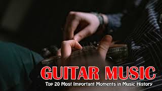 Top 20 Most Important Moments in Music History - Guitar Instrumental Music - 60&#39;s 70&#39;s 80&#39;s Songs
