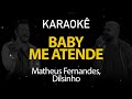 Baby Me Atende - Matheus Fernandes, Dilsinho (Karaokê Version)