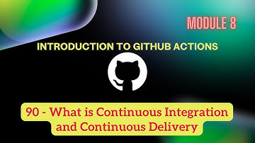 90) What is Continuous Integration and Continuous Delivery | Introduction to GitHub Actions