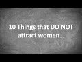 10 Things that DO NOT Attract Women...