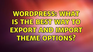Wordpress: What is the best way to export and import theme options?