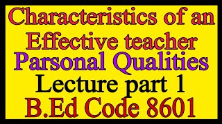 #8601, characteristics of an Effective teacher,personal qualities lecture part 1