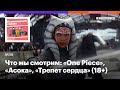 Что мы смотрим: «One Piece. Большой куш», «Асока», «Трепет сердца» (18+)