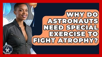 Why Do Astronauts Need Special Exercise To Fight Atrophy? - All About Astronauts