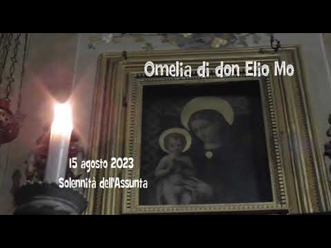 15 agosto 2023 - Solennità dell'Assunta - Omelia di don Elio Mo