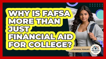 Why Is FAFSA More Than Just Financial Aid For College? - High School Toolkit