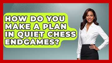 How Do You Make A Plan In Quiet Chess Endgames? - The Chess Codex