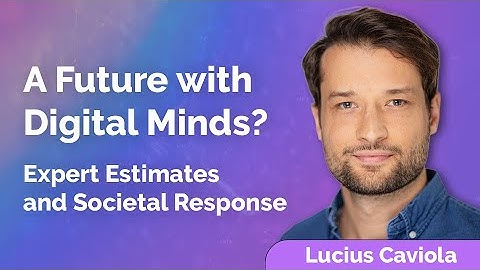 Lucius Caviola: A Future with Digital Minds? Expert Estimates and Societal Response