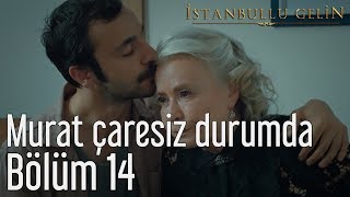 İstanbullu Gelin 14. Bölüm - Murat Çaresiz Durumda