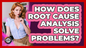 How Does Root Cause Analysis Solve Problems? - The Everyday Why