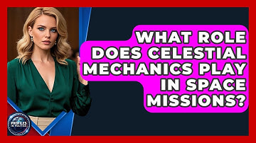 What Role Does Celestial Mechanics Play in Space Missions? - Profiles in Politics