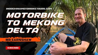 Best Vietnam Motorcycle Tour to Mekong Delta via Ben Tre,Can Tho, Chau Doc with Mr Earnshaw