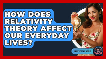 How Does Relativity Theory Affect Our Everyday Lives? - Firsts of the World