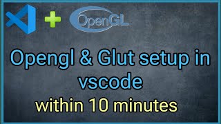 OpenGL in Visual Studio Code within 10 minutes || How to setup VS Code for OpenGL project || Part-1