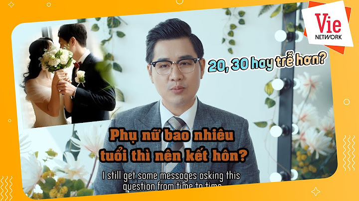 Phụ nữ bao nhiêu tuổi kết hôn là phù hợp