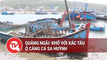 Quảng Ngãi: Khổ với xác tàu ở cảng cá Sa Huỳnh | Truyền hình Quốc hội Việt Nam