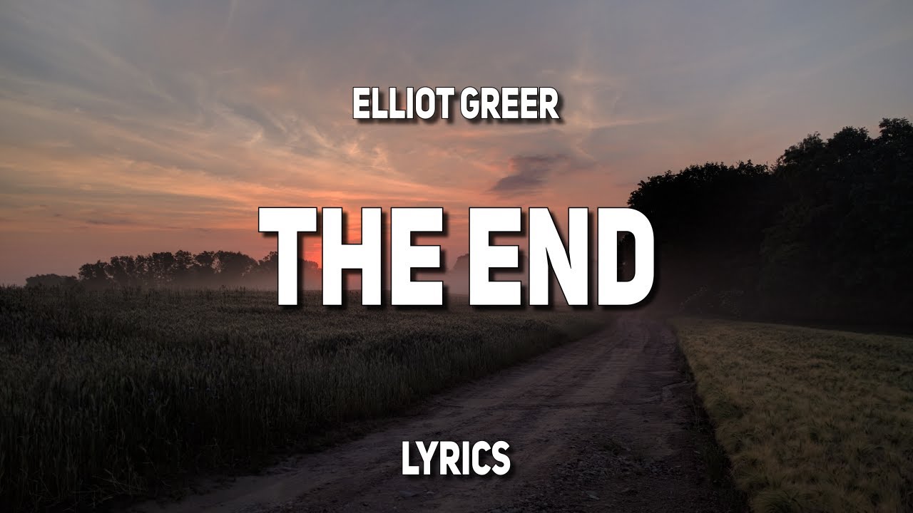 Elliot Greer - The End (Lyrics) Elliot Greer - The End (Lyrics)
