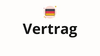 How To Pronounce Vertrag