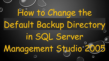 How to Change the Default Backup Directory in SQL Server Management Studio 2005