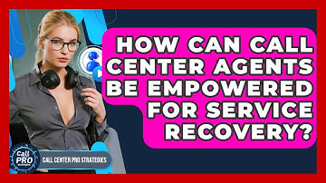 How Can Call Center Agents Be Empowered For Service Recovery? - Call Center Pro Strategies