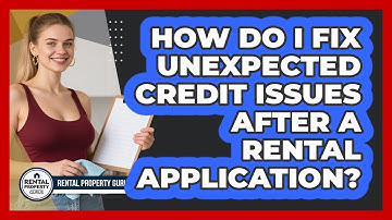 How Do I Fix Unexpected Credit Issues After A Rental Application? - Rental Property Gurus