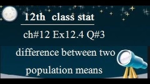 q3 ex 12.4 Ch# 12 |12the class stat|difference between two population means