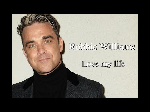 Robbie Williams Love my life (Lyrics)