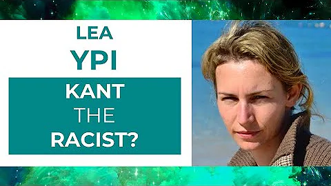 Lea Ypi – Kant The Racist?