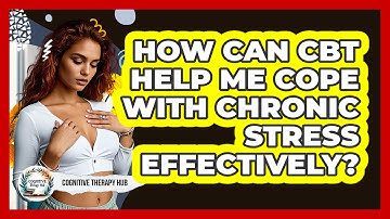How Can CBT Help Me Cope With Chronic Stress Effectively? - Cognitive Therapy Hub