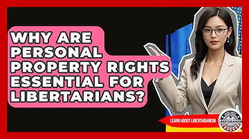 Why Are Personal Property Rights Essential For Libertarians? - Learn About Libertarianism