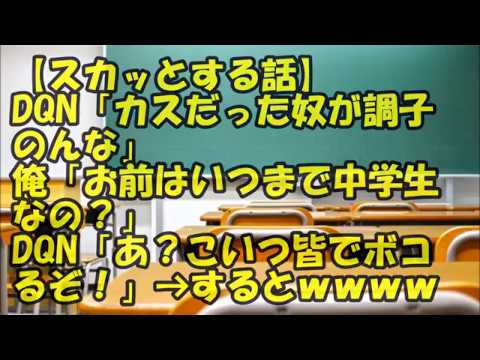 【スカッとする話】DQN「カスだった奴が調子のんな」俺「お前はいつまで中学生なの？」DQN「あ？こいつ皆でボコるぞ！」→するとｗｗｗｗｗ