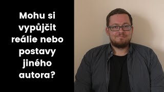 Tvůrčí psaní: mohu si "vypůjčit" reálie nebo postavy jiného autora?