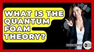 What Is The Quantum Foam Theory? - Physics Frontier
