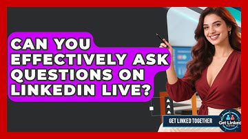 Can You Effectively Ask Questions On LinkedIn Live? - Get Linked Together