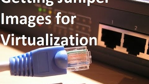 Getting Juniper Images for Virtualization