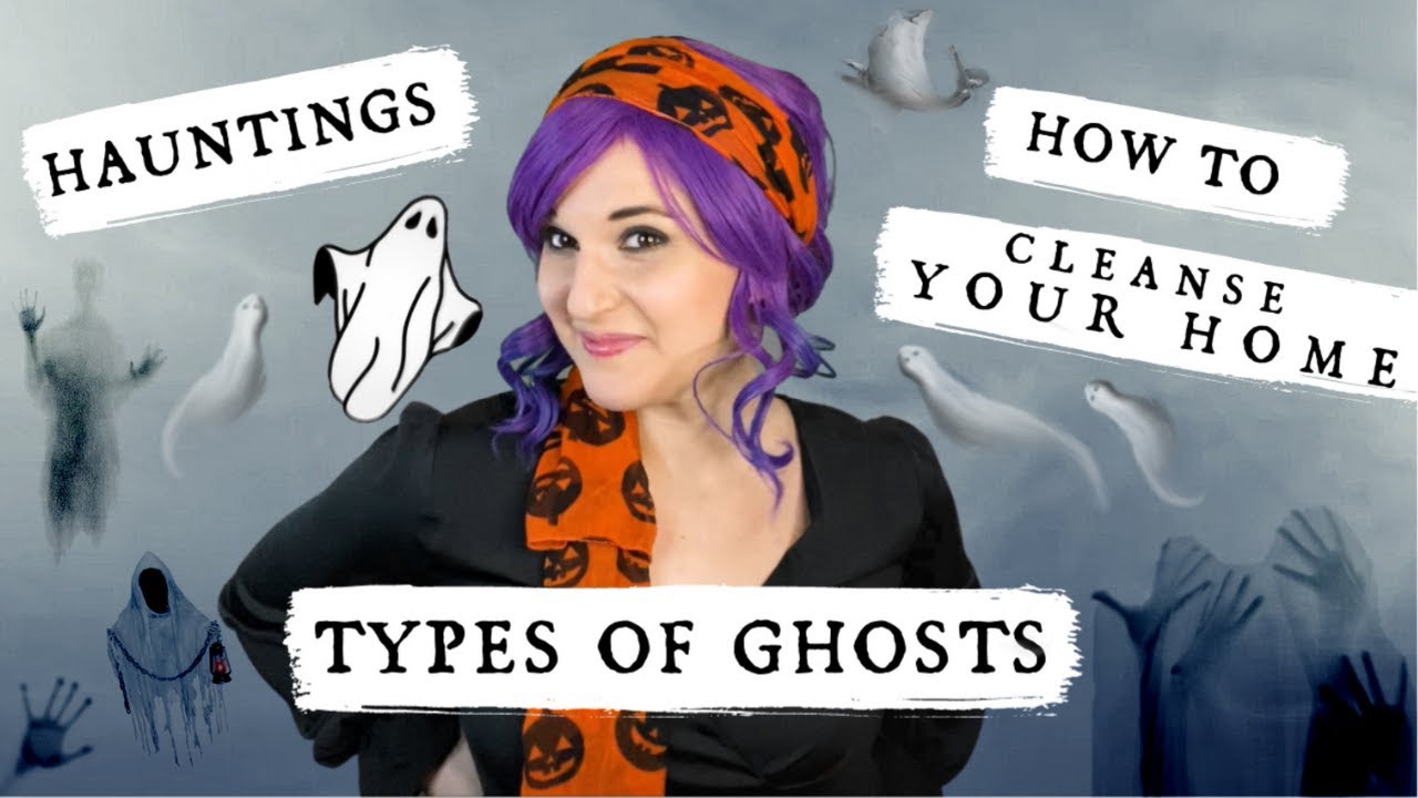 Types of Ghosts, Hauntings, and how to Cleanse your Home