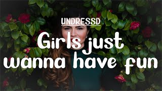 UNDRESSD - Girls Just Wanna Have Fun (Lyrics)