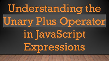 Understanding the Unary Plus Operator in JavaScript Expressions
