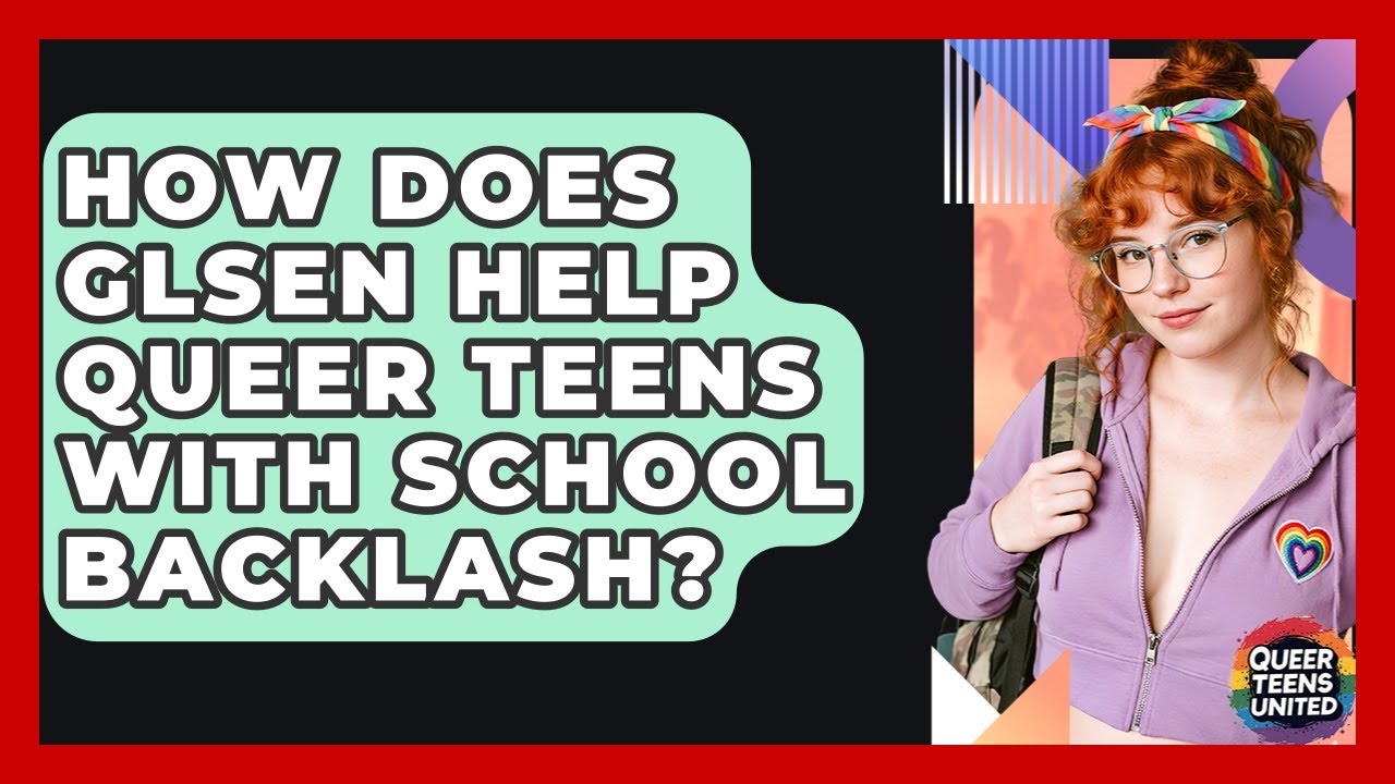 How Does GLSEN Help Queer Teens With School Backlash? - Queer Teens United