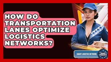How Do Transportation Lanes Optimize Logistics Networks? - Smart Logistics Network