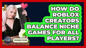 How Do Roblox Creators Balance Niche Games For All Players? - Open World Tycoons