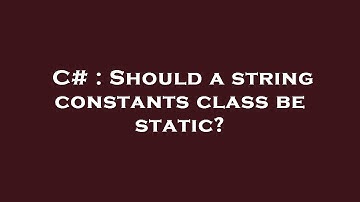 C# : Should a string constants class be static?
