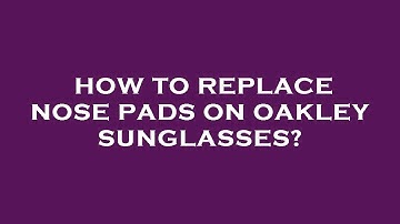 How to replace nose pads on oakley sunglasses?