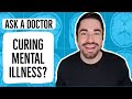 CAN MENTAL ILLNESS BE CURED? | Ask a Psychiatry Doctor